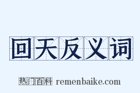 回天反义词是什么意思的图片